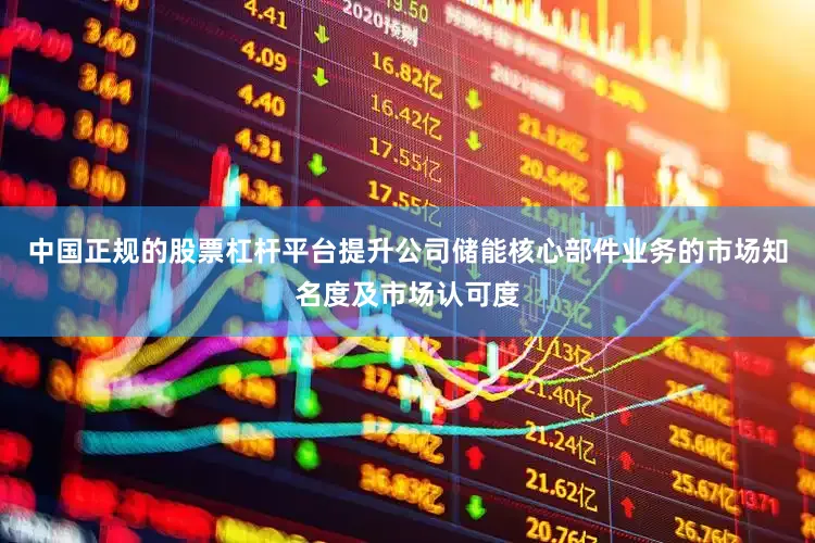 中国正规的股票杠杆平台提升公司储能核心部件业务的市场知名度及市场认可度