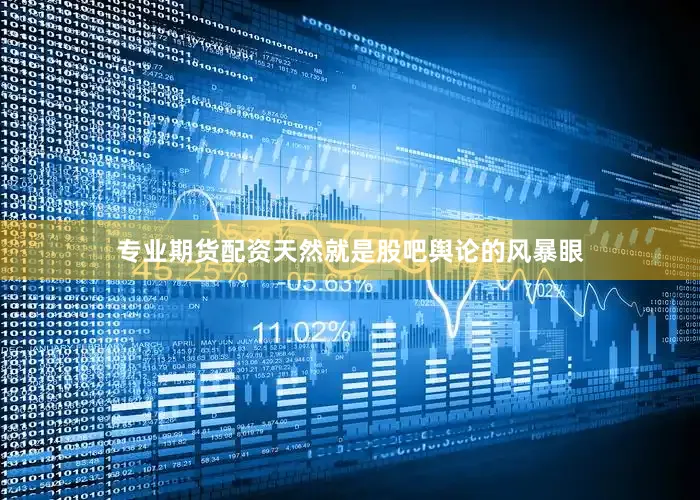 专业期货配资天然就是股吧舆论的风暴眼