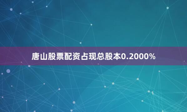 唐山股票配资占现总股本0.2000%