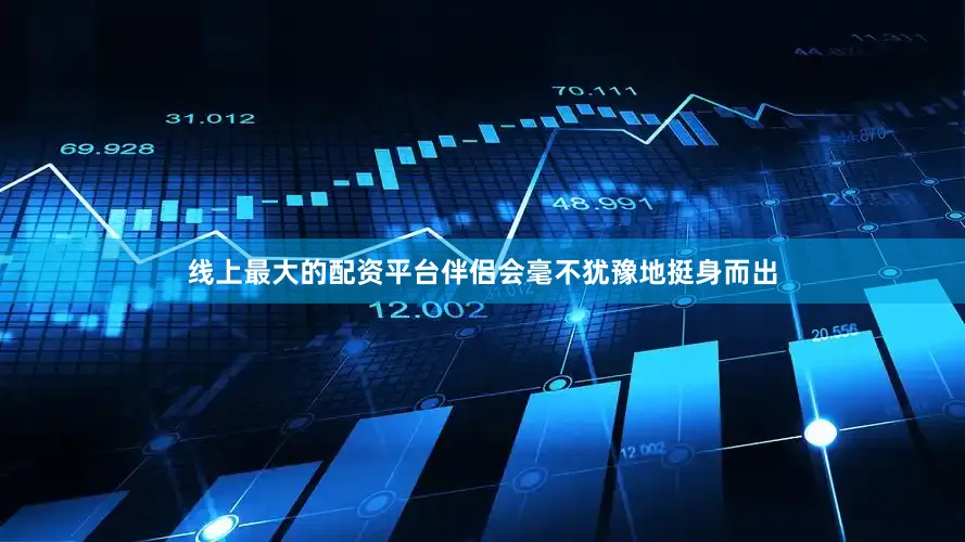 线上最大的配资平台伴侣会毫不犹豫地挺身而出