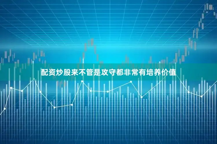 配资炒股来不管是攻守都非常有培养价值